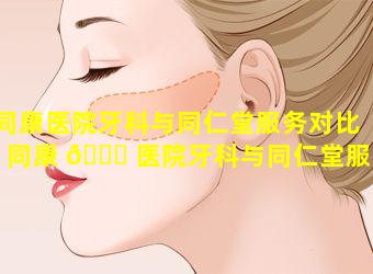 同康医院牙科与同仁堂服务对比「同康 🐈 医院牙科与同仁堂服务对比怎 🐎 么样」